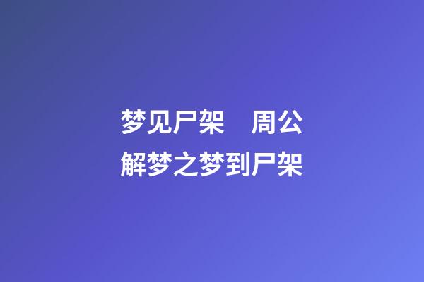 梦见尸架　周公解梦之梦到尸架